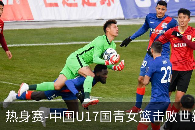 热身赛-中国U17国青女篮击败世新大学女篮 豪取两连胜